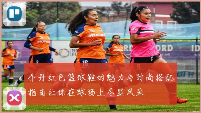 乔丹红色篮球鞋的魅力与时尚搭配指南让你在球场上尽显风采