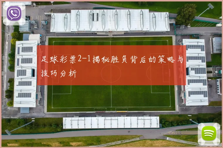 足球彩票2-1揭秘胜负背后的策略与技巧分析